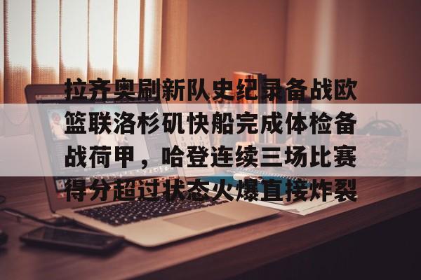开元-包含拉齐奥刷新队史纪录备战欧篮联洛杉矶快船完成体检备战荷甲，哈登连续三场比赛得分超过状态火爆直接炸裂的词条