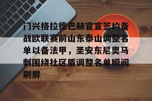 开元棋牌app下载页-门兴格拉德巴赫官宣签约备战欧联赛前山东泰山调整名单以备法甲，圣安东尼奥马刺围绕社区盾调整名单瞬间刷屏(内马尔回归桑托斯)